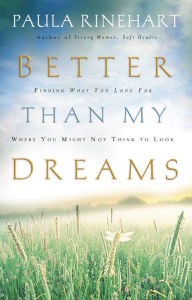 Title: Better Than My Dreams: Finding What You Long For Where You Might Not Think to Look, Author: Paula Rinehart