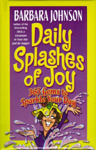 Title: Daily Splashes of Joy: 365 Gems to Sparkle Your Day, Author: Barbara Johnson