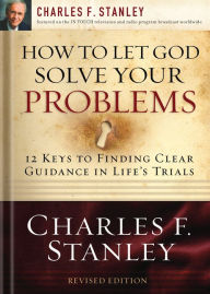 Title: How to Let God Solve Your Problems: 12 Keys for Finding Clear Guidance in Life's Trials, Author: Charles F. Stanley