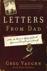 Title: Letters From Dad: How to Leave a Legacy of Faith, Hope, and Love for Your Family, Author: Greg Vaughn