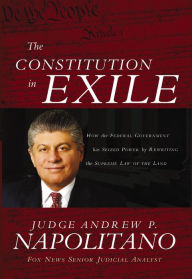 Title: The Constitution in Exile: How the Federal Government Has Seized Power by Rewriting the Supreme Law of the Land, Author: Andrew P. Napolitano