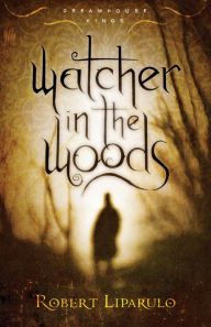 Title: Watcher in the Woods (Dreamhouse Kings Series #2), Author: Robert Liparulo