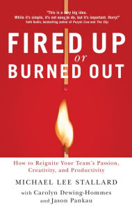 Title: Fired Up or Burned Out: How to Reignite Your Team's Passion, Creativity, and Productivity, Author: Michael L. Stallard