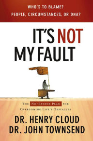 Title: It's Not My Fault: The No-Excuse Plan for Overcoming Life's Obstacles, Author: Henry Cloud