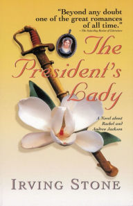 Title: The President's Lady: A Novel about Rachel and Andrew Jackson, Author: Irving Stone