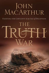 Title: The Truth War: Fighting for Certainty in an Age of Deception, Author: John MacArthur