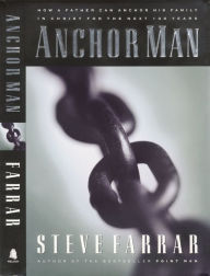 Title: Anchor Man: How a Father Can Anchor His Family in Christ for the Next 100 Years, Author: Steve Farrar