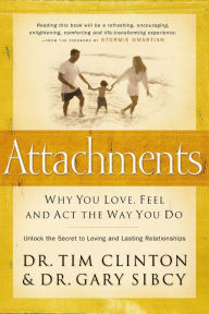 Title: Attachments: Why You Love, Feel, and Act the Way You Do, Author: Tim Clinton