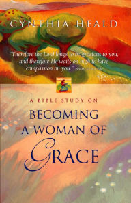 Title: Becoming a Woman of Grace: A Bible Study, Author: Cynthia Heald