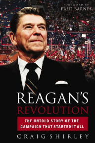 Title: Reagan's Revolution: The Untold Story of the Campaign That Started It All, Author: Craig Shirley