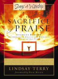 Title: The Sacrifice of Praise: Stories Behind the Greatest Praise and Worship Songs of All Time, Author: Lindsay Terry