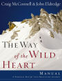 The Way of the Wild Heart Manual: A Personal Map for Your Masculine Journey