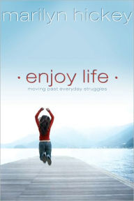 Title: Enjoy Life: Moving Past Everyday Struggles, Author: Marilyn Hickey