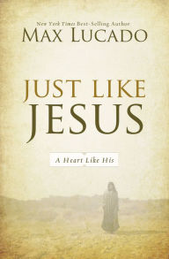 Title: Just Like Jesus, Author: Max Lucado