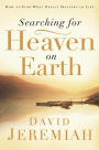 Searching for Heaven on Earth: How to Find What Really Matters in Life