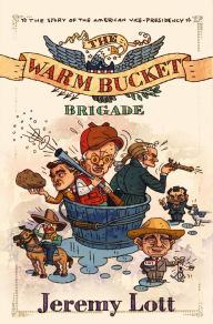 Title: The Warm Bucket Brigade: The Story of the American Vice Presidency, Author: Jeremy Lott