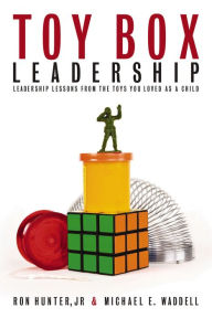 Title: Toy Box Leadership: Leadership Lessons from the Toys You Loved as a Child, Author: Ron Hunter Jr.