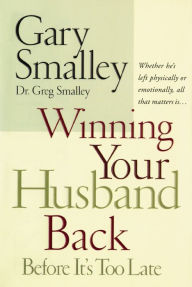 Title: Winning Your Husband Back Before It's Too Late: Whether He's Left Physically or Emotionally All That Matters Is..., Author: Greg Smalley