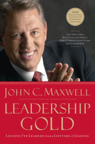 Title: Leadership Gold: Lessons I've Learned from a Lifetime of Leading, Author: John C. Maxwell