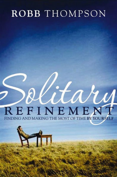 Solitary Refinement: Finding and Making the Most of Time by Yourself