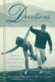 Title: Devotions for Dating Couples: Building a Foundation for Spiritual Intimacy, Author: Ben Young