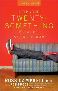 Title: Help Your Twentysomething Get a Life...And Get It Now: A Guide for Parents, Author: Ross Campbell