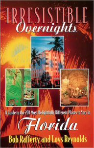 Title: Irresistible Overnights: A Guide to the 203 Most Delightfully Different Places to Stay in Florida, Author: Bob Rafferty