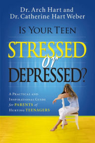 Title: Is Your Teen Stressed or Depressed?: A Practical and Inspirational Guide for Parents of Hurting Teenagers, Author: Arch Hart