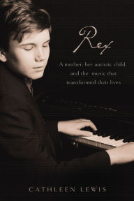 Title: Rex: A Mother, Her Autistic Child, and the Music that Transformed Their Lives, Author: Cathleen Lewis