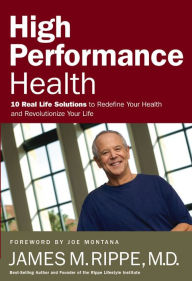 Title: High Performance Health: 10 Real Life Solutions to Redefine Your Health and Revolutionize Your Life, Author: James Rippe