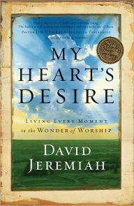 Title: My Heart's Desire: Living Every Moment in the Wonder of Worship, Author: David Jeremiah