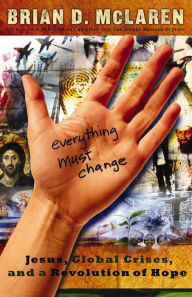 Title: Everything Must Change: Jesus, Global Crises, and a Revolution of Hope, Author: Brian D. McLaren