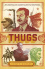 Thugs: How History's Most Notorious Despots Transformed the World through Terror, Tyranny, and Mass Murder