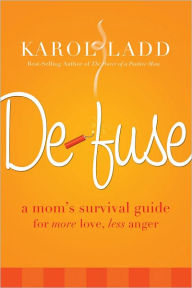 Title: Defuse: A Mom's Survival Guide for More Love, Less Anger, Author: Karol Ladd