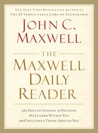 Title: The Maxwell Daily Reader: 365 Days of Insight to Develop the Leader Within You and Influence Those Around You, Author: John C. Maxwell