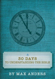 Title: 30 Days to Understanding the Bible, Author: Max Anders