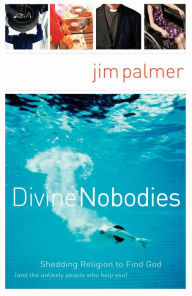 Title: Divine Nobodies: Shedding Religion to Find God, Author: Jim Palmer