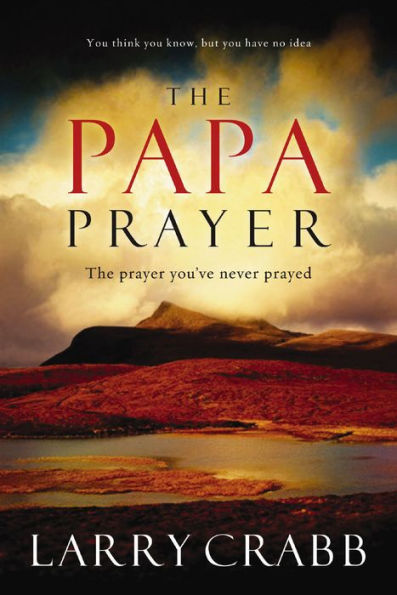 The Papa Prayer: The Prayer You've Never Prayed