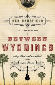 Title: Between Wyomings: My God and an iPod on the Open Road, Author: Ken Mansfield