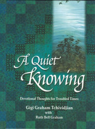 Title: A Quiet Knowing: Devotional Thoughts for Troubled Times, Author: Gigi Graham Tchividjian