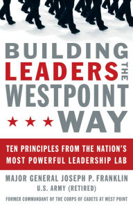 Title: Building Leaders the West Point Way: Ten Principles from the Nation's Most Powerful Leadership Lab, Author: Joseph P. Franklin