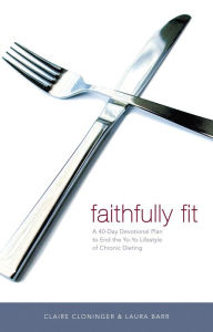 Title: Faithfully Fit: A 40-Day Devotional Plan to End the Yo-Yo Lifestyle of Chronic Dieting, Author: Claire Cloninger