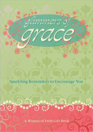 Title: Glimmers of Grace: Sparkling Reminders to Encourage You, Author: Women of Faith