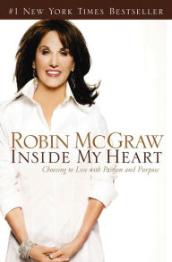 Title: Inside My Heart: Choosing to Live with Passion and Purpose, Author: Robin McGraw