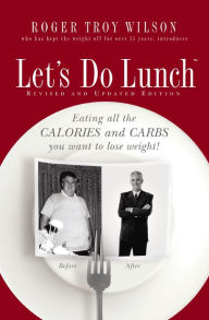 Title: Let's Do Lunch: Eating all the Calories and Carbs you want to lose weight!, Author: Roger Troy Wilson