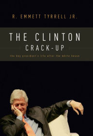 Title: The Clinton Crack-Up: The Boy President's Life After the White House, Author: R. Emmett Tyrrell