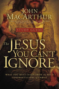 Title: The Jesus You Can't Ignore (Study Guide): What You Must Learn from the Bold Confrontations of Christ, Author: John MacArthur