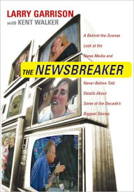 Title: The NewsBreaker: A Behind the Scenes Look at the News Media and Never Before Told Details about Some of the Decade's Biggest Stories, Author: Larry Garrison
