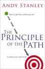 The Principle of the Path: How to Get from Where You Are to Where You Want to Be