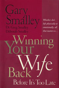 Title: Winning Your Wife Back Before It's Too Late: Whether She's Left Physically or Emotionally All That Matters Is..., Author: Gary Smalley